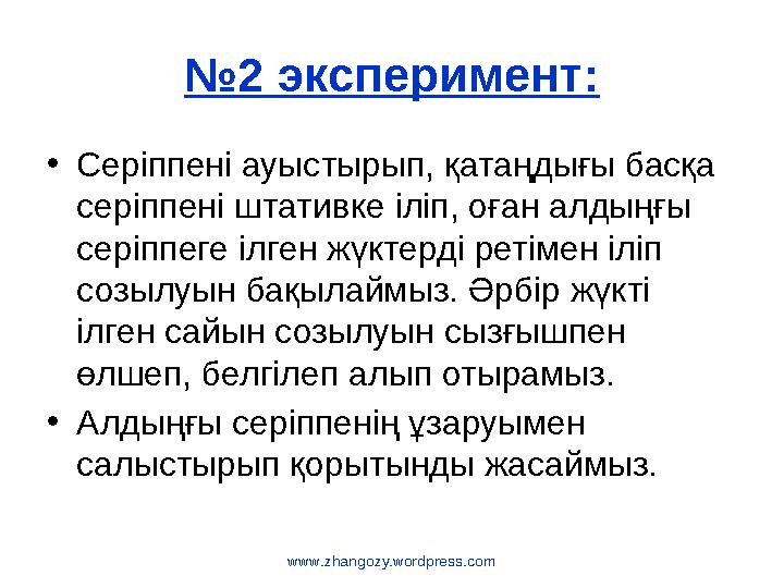 www.zhangozy.wordpress.com №2 эксперимент: •Серіппені ауыстырып, қатаңдығы басқа серіппені штативке іліп, оған алдыңғы серіппе