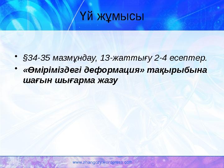 www.zhangozy.wordpress.com Үй жұмысы •§34-35 мазмұндау, 13-жаттығу 2-4 есептер. •«Өміріміздегі деформация» тақырыбына шағын шығ