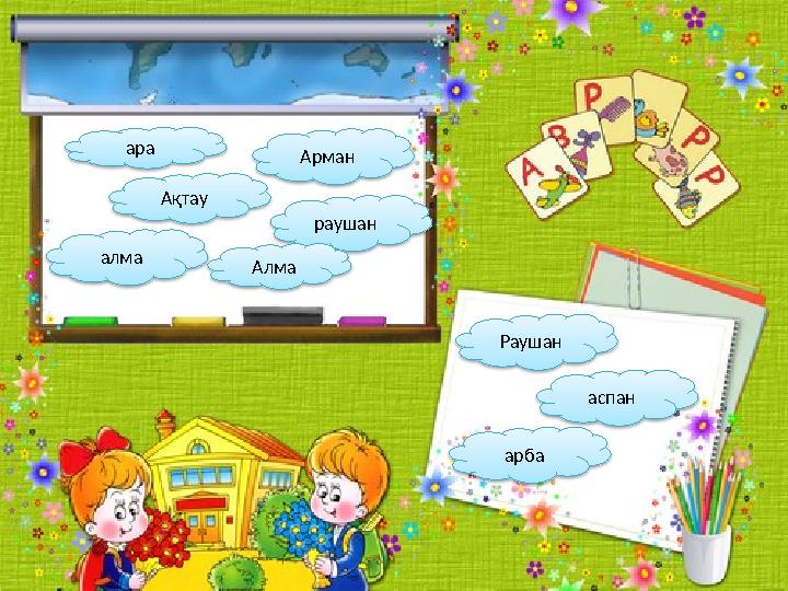 ара Ақтау алма Арман аспан Раушан раушан Алма арба