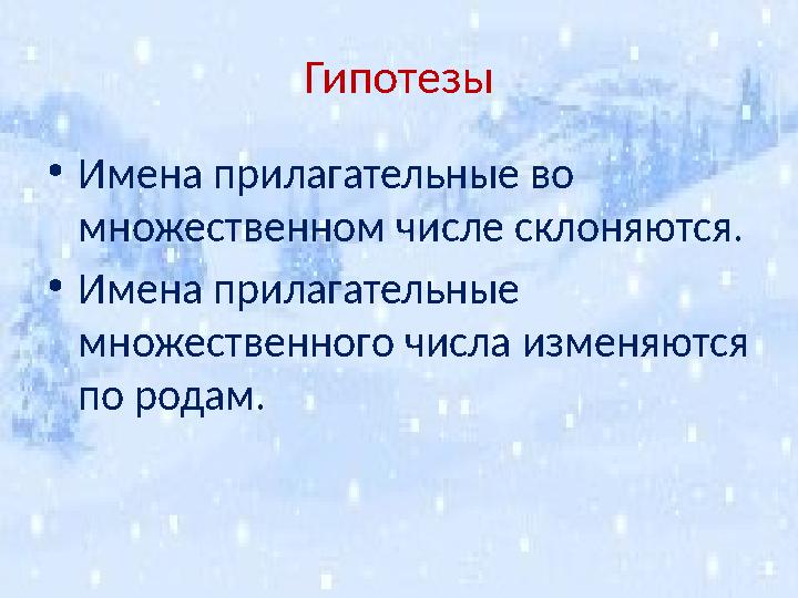 Гипотезы •Имена прилагательные во множественном числе склоняются. •Имена прилагательные множественного числа изменяются по ро