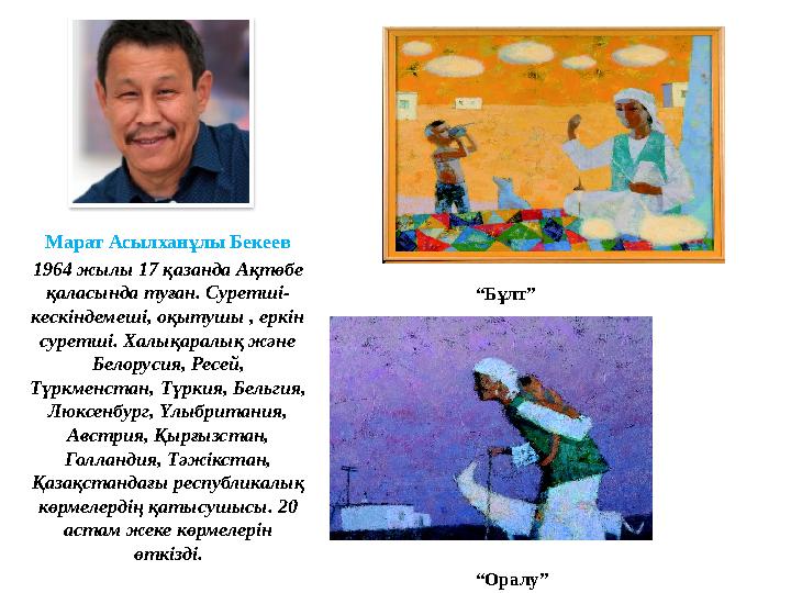 “Бұлт” “Оралу” Марат Асылханұлы Бекеев 1964 жылы 17 қазанда Ақтөбе қаласында туған. Суретші- кескіндемеші, оқытушы , еркін