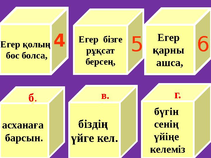 Егер қолың бос болса, асханаға барсын. Ц Егер қарны ашса, Егер бізге рұқсат берсең, біздің үйге кел. бүгін сенің үйіңе