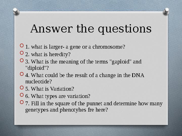 Answer the questions O1. what is larger- a gene or a chromosome? O2. what is heredity? O3. What is the meaning of the terms "