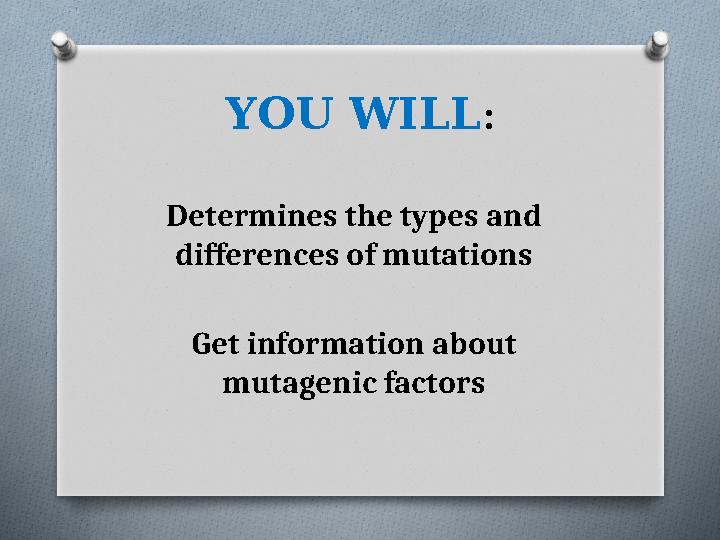 YOU WILL: Determines the types and differences of mutations Get information about mutagenic factors