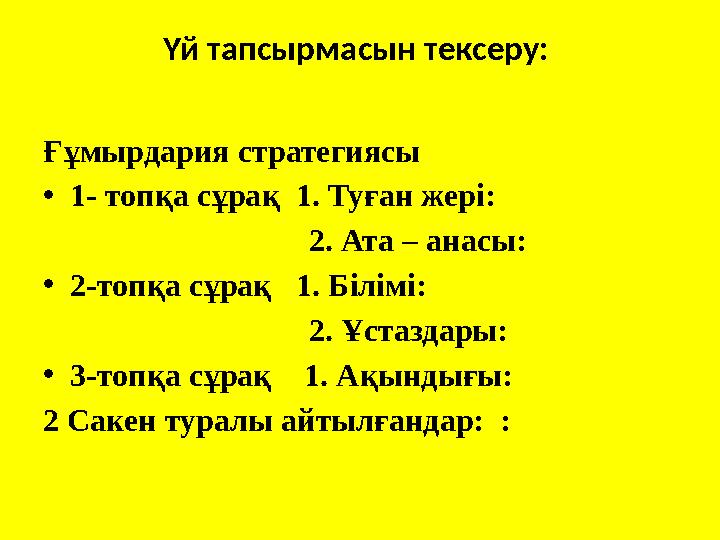 Үй тапсырмасын тексеру: Ғұмырдария стратегиясы •1- топқа сұрақ 1. Туған жері: 2. Ата – ана