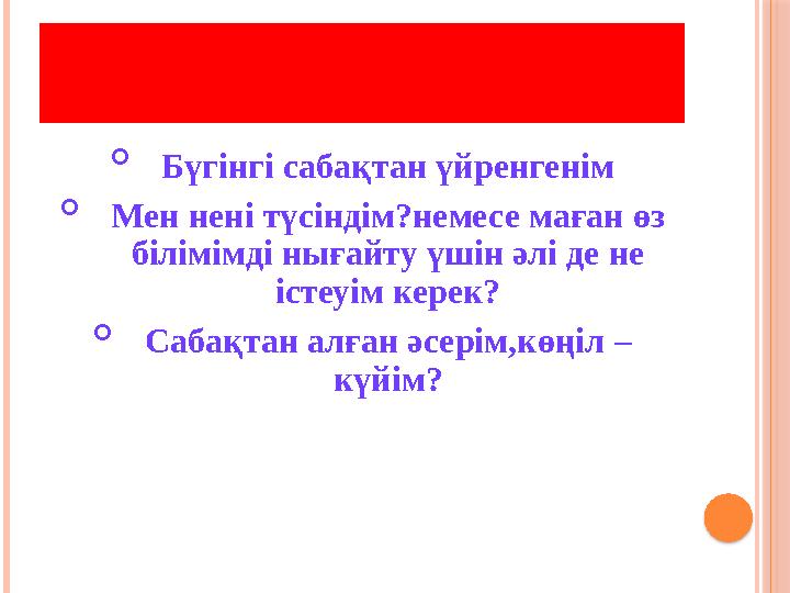 РЕФЛЕКСИЯ “ҚЫЗЫҚТЫ СУРЕТ”  Бүгінгі сабақтан үйренгенім  Мен нені түсіндім?немесе маған өз білімімді нығайту үшін әлі де н