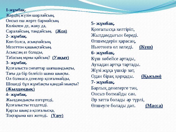 1-жұмбақ. Жердің жүзін шарлайсың, Онсыз еш жерге бармайсың. Көлікпен де, жаяу да, Саралайсың, таңдайсың. (Жол) 2- жұмбақ. Көп