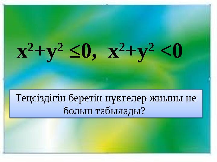 Теңсіздігін беретін нүктелер жиыны не болып табылады? x 2 +y 2 ≤0, x 2 +y 2 <0