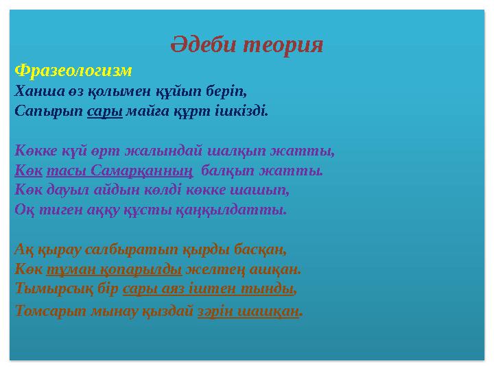 Әдеби теория Фразеологизм Ханша өз қолымен құйып беріп, Сапырып сары майға құрт ішкізді. Көкке күй өрт жалындай шалқып жатты