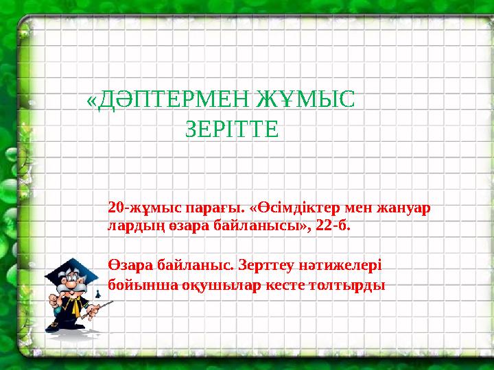 «ДӘПТЕРМЕН ЖҰМЫС ЗЕРІТТЕ 20-жұмыс парағы. «Өсімдіктер мен жануар лардың өзара байланысы», 22-б. Өзара байланыс