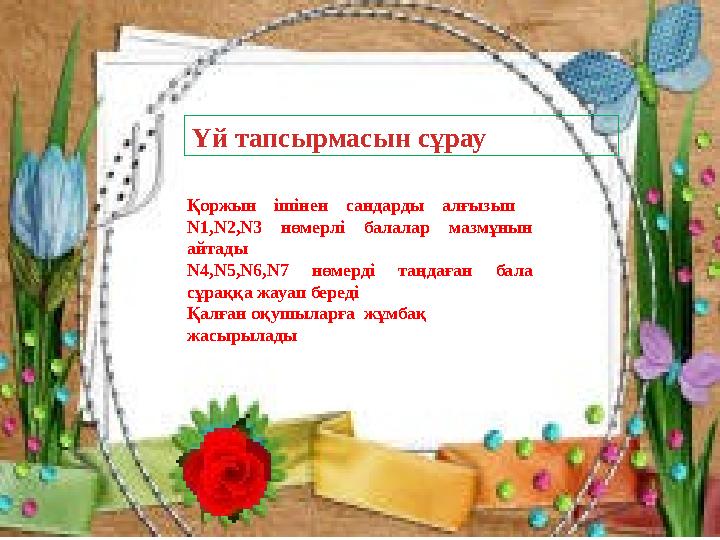 Үй тапсырмасын сұрау Қоржын ішінен сандарды алғызып N 1, N 2, N 3 нөмерлі балалар мазмұнын айтады N 4, N 5, N 6, N 7