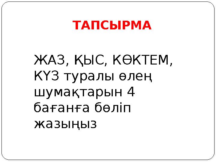 ТАПСЫРМА ЖАЗ, ҚЫС, КӨКТЕМ, КҮЗ туралы өлең шумақтарын 4 бағанға бөліп жазыңыз