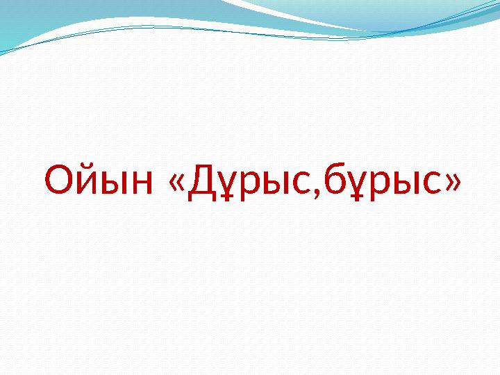 Ойын «Дұрыс,бұрыс»