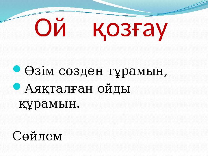 Ой қозғау Өзім сөзден тұрамын, Аяқталған ойды құрамын. Сөйлем