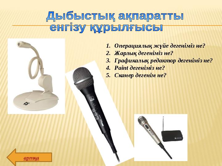 1. Операциялық жүйе дегеніміз не? 2. Жарлық дегеніміз не? 3. Графикалық редактор дегеніміз не? 4. Paint дегеніміз не? 5. Сканер