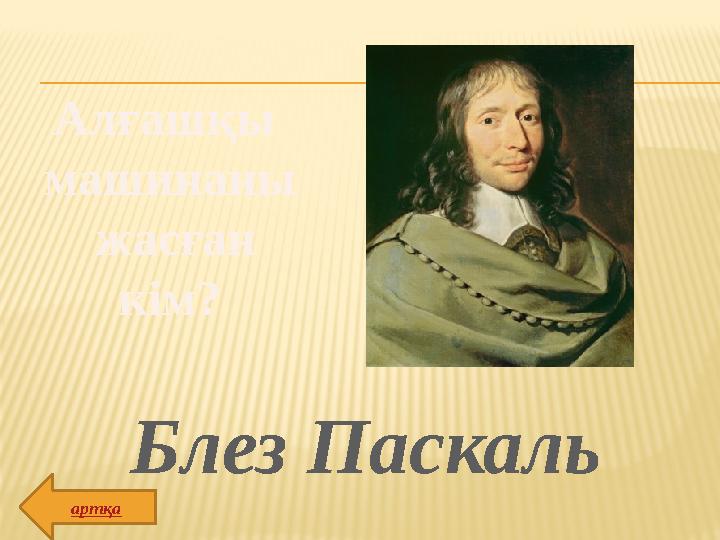 Алғашқы машинаны жасған кім? Блез Паскаль артқа