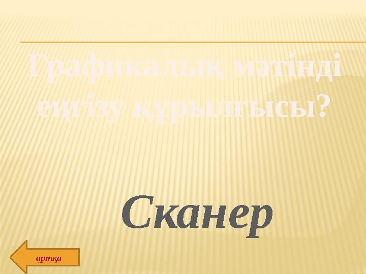 Графикалық мәтінді еңгізу құрылғысы? Сканер артқа