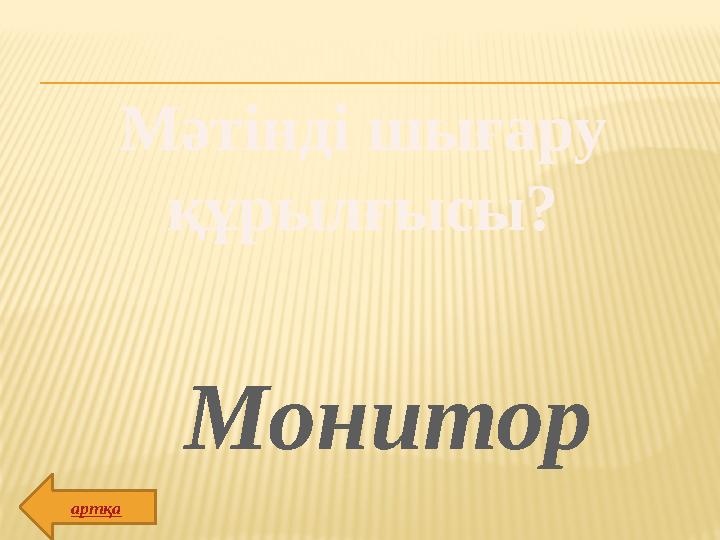 Мәтінді шығару құрылғысы? Монитор артқа