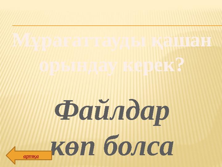 Мұрағаттауды қашан орындау керек? Файлдар көп болса артқа