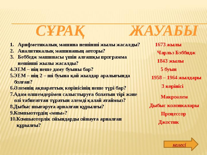 1. Арифметикалық машина нешінші жылы жасалды? 2. Аналитикалық машинаның авторы? 3. Беббедж машинасы үшін алғашқы программа