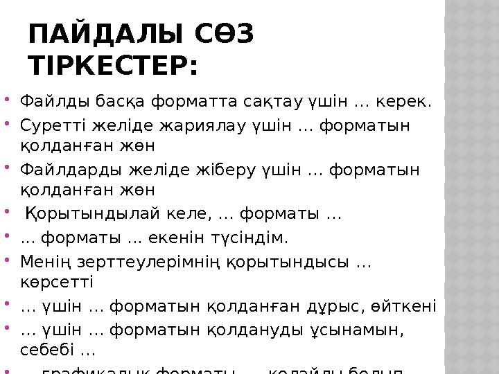 ПАЙДАЛЫ СӨЗ ТІРКЕСТЕР: Файлды басқа форматта сақтау үшін … керек. Суретті желіде жариялау үшін … форматын қолданған жөн Фа