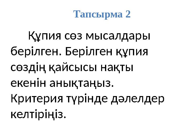 Тапсырма 2 Құпия сөз мысалдары берілген. Берілген құпия сөздің қайсысы нақты екенін анықтаңыз. Критерия түрінде дәлелдер к