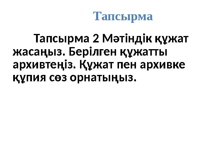 Тапсырма Тапсырма 2 Мәтіндік құжат жасаңыз. Берілген құжатты архивтеңіз. Құжат пен архивке құпия сөз орнатыңыз.