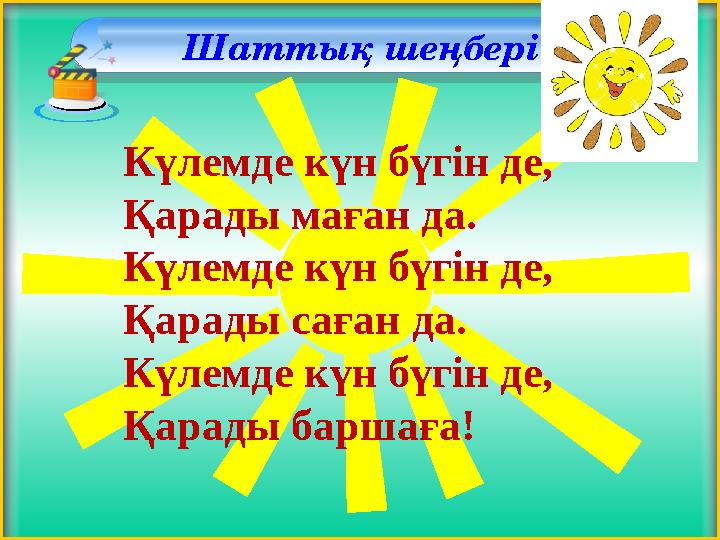 Шаттық шеңбері Күлемде күн бүгін де, Қарады маған да. Күлемде күн бүгін де, Қарады саған да. Күлемде күн бүгін де, Қарады