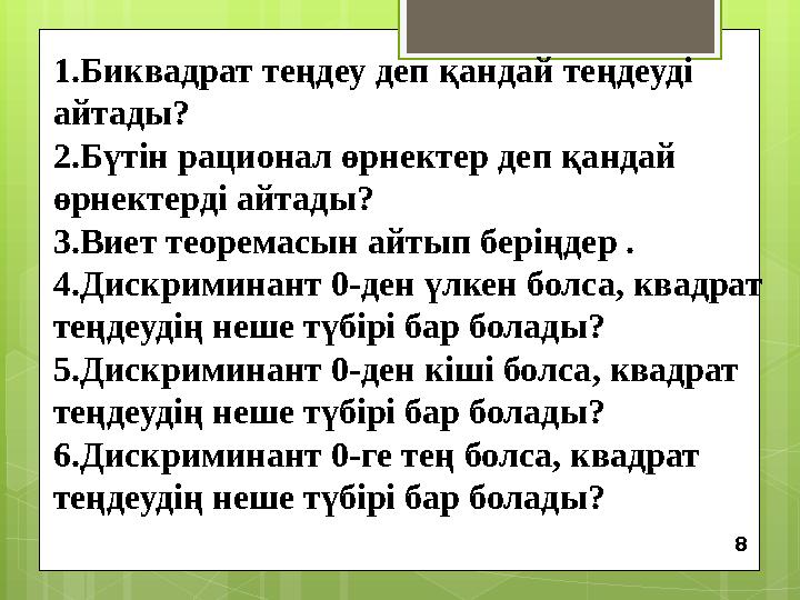 1.Биквадрат теңдеу деп қандай теңдеуді айтады? 2.Бүтін рационал өрнектер деп қандай өрнектерді айтады? 3.Виет теоремасын айт