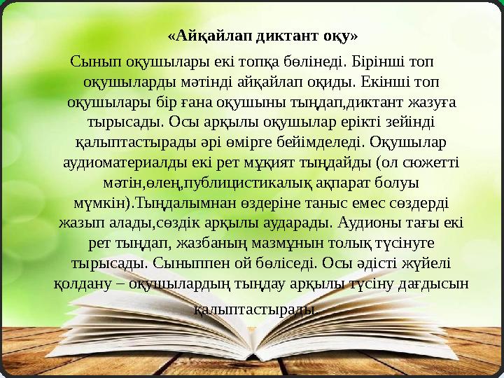 «Айқайлап диктант оқу» Сынып оқушылары екі топқа бөлінеді. Бірінші топ оқушыларды мәтінді айқайлап оқиды. Екінші топ оқ