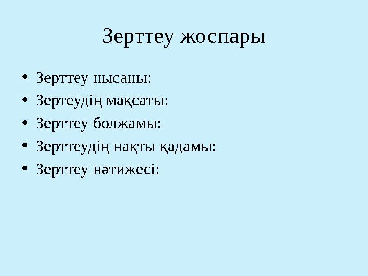 Зерттеу жоспары •Зерттеу нысаны: •Зертеудің мақсаты: •Зерттеу болжамы: •Зерттеудің нақты қадамы: •Зерттеу нәтижесі: