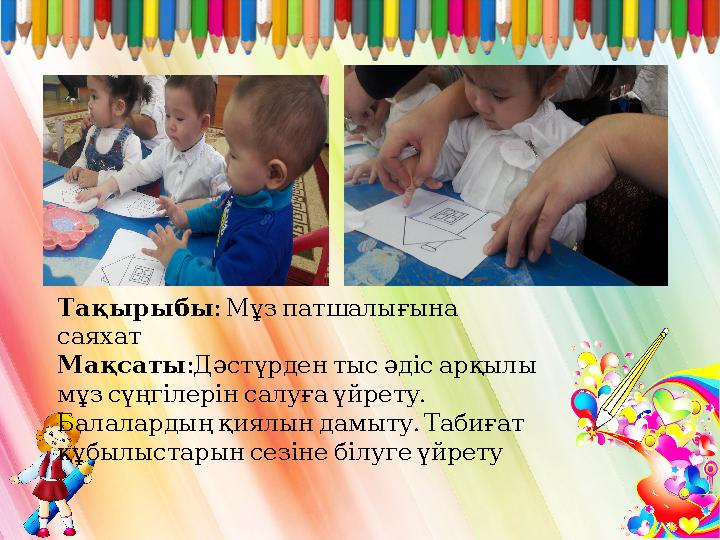 : Тақырыбы Мұзпатшалығына саяхат : Мақсаты Дәстүрдентысәдісарқылы . мұзсүңгілерінсалуғаүйрету . Балалардыңқиялындамы