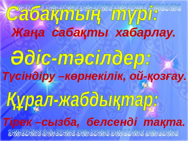 Жаңа сабақты хабарлау. Түсіндіру –көрнекілік, ой-қозғау. Тірек –сызба, белсенді тақта.