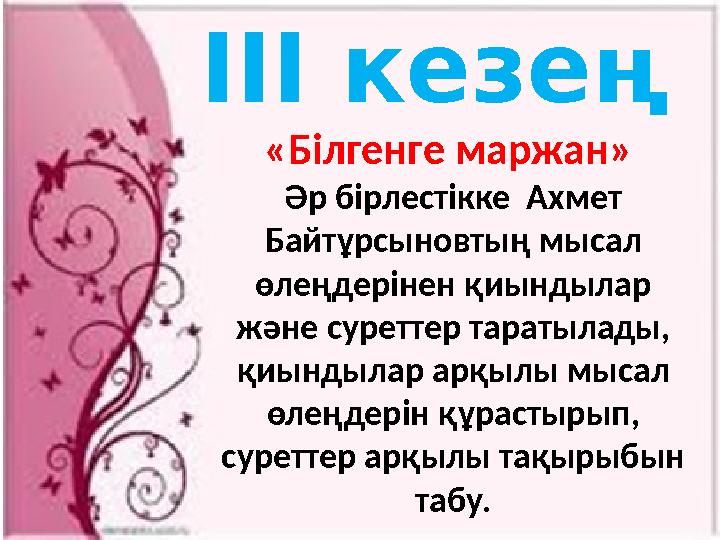 ІІІ кезең «Білгенге маржан» Әр бірлестікке Ахмет Байтұрсыновтың мысал өлеңдерінен қиындылар және суреттер таратылады, қиы