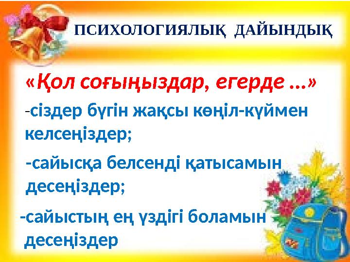 ПСИХОЛОГИЯЛЫҚ ДАЙЫНДЫҚ «Қол соғыңыздар, егерде …» -сіздер бүгін жақсы көңіл-күймен келсеңіздер; -сайысқа белсенді қатысамын