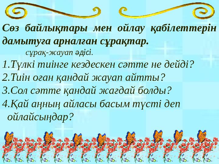 Сөз байлықтары мен ойлау қабілеттерін дамытуға арналған сұрақтар. сұрақ-жауап әдісі. 1.Түлкі тиінге кездескен сәтте