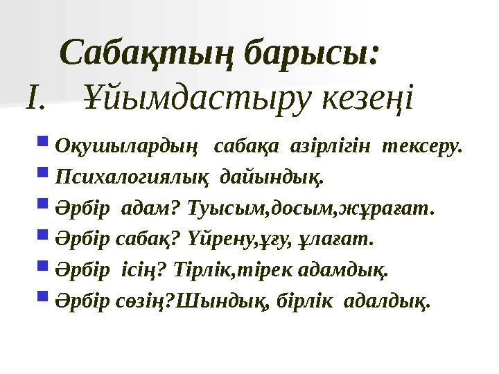 Сабақтың барысы: I.Ұйымдастыру кезеңі Оқушылардың сабақа азірлігін тексеру. Психалогиялық дайындық. Әрбір адам? Туысым,