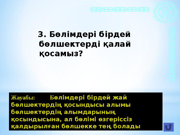 3. Бөлімдері бірдей бөлшектерді қалай қосамыз? Жауабы: Бөлімдері бірдей жай бөлшектердің қосындысы алымы бөлшектер