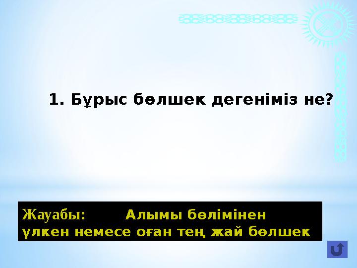 Жауабы: Алымы бөлімінен үлкен немесе оған тең жай бөлшек 1. Бұрыс бөлшек дегеніміз не?