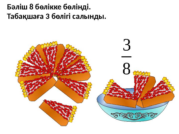 Бәліш 8 бөлікке бөлінді. Табақшаға 3 бөлігі салынды. 8 3