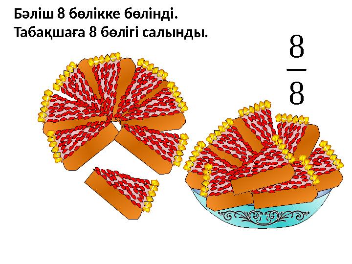 Бәліш 8 бөлікке бөлінді. Табақшаға 8 бөлігі салынды. 8 8