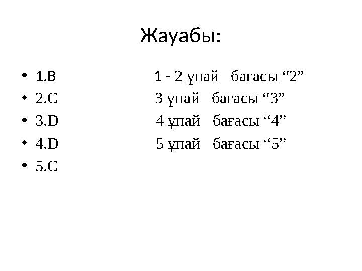 Жауабы: •1.В 1 - 2 ұпай бағасы “2” •2.С 3 ұпай бағасы “3” •3.D