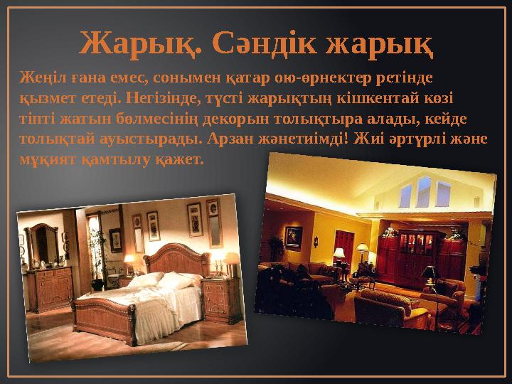 Жарық. Сәндік жарық Жеңіл ғана емес, сонымен қатар ою-өрнектер ретінде қызмет етеді. Негізінде, түсті жарықтың кішкентай көзі