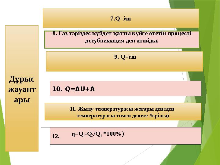 7. Q= λ m 12. 9. Q=rm 8. Газ тәріздес күйден қатты күйге өтетін процесті десублимация деп атайды. Дұрыс жауапт ары 11. Ж