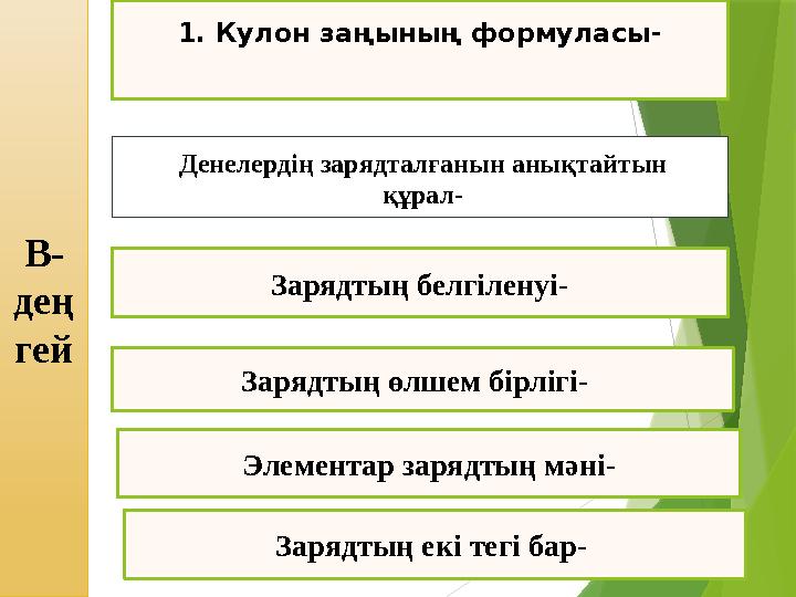 В- дең гей Зарядтың белгіленуі- Денелердің зарядталғанын анықтайтын құрал- Зарядтың өлшем бірлігі- Элементар зарядтың мәні-1