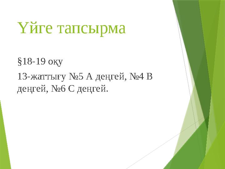 Үйге тапсырма §18-19 оқу 13-жаттығу №5 А деңгей, №4 В деңгей, №6 С деңгей.