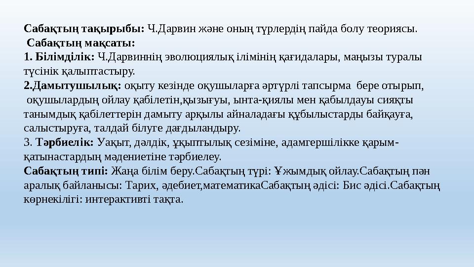 Сабақтың тақырыбы: Ч.Дарвин және оның түрлердің пайда болу теориясы. Сабақтың мақсаты: 1. Білімділік: Ч.Дарвиннің эволюциялы