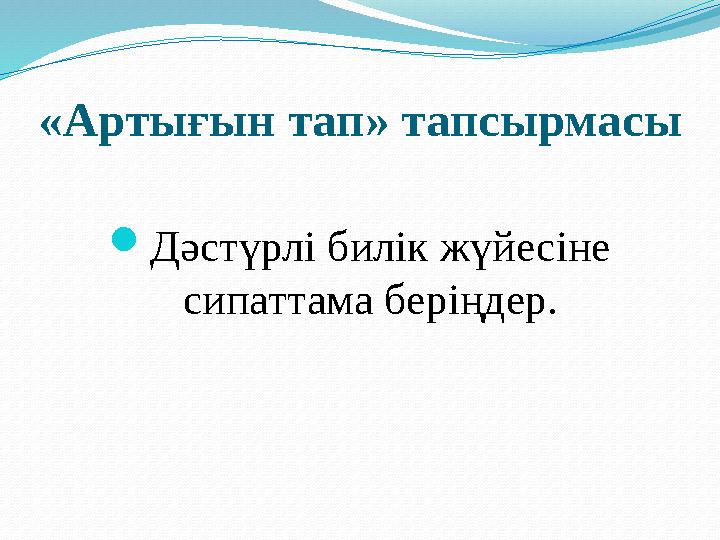 «Артығын тап» тапсырмасы Дәстүрлі билік жүйесіне сипаттама беріңдер.
