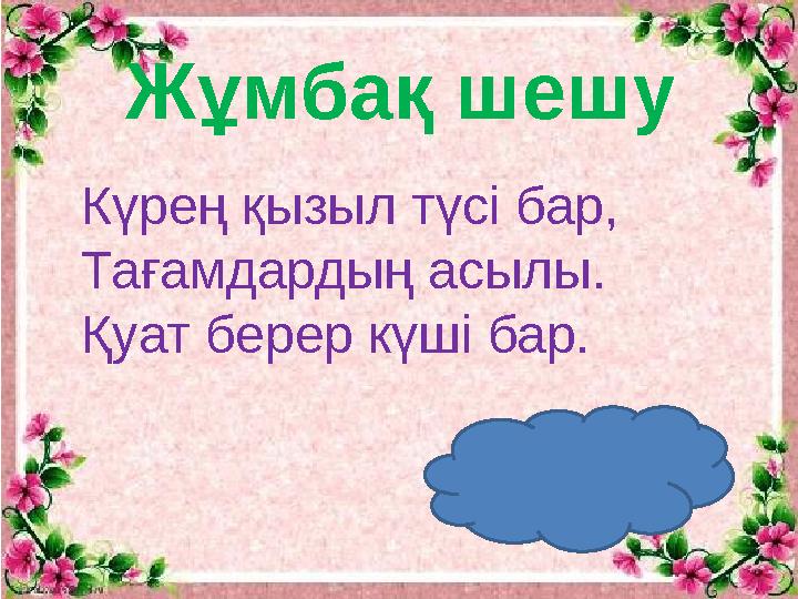 Күрең қызыл түсi бар, Тағамдардың асылы. Қуат берер күшi бар. (бауырсақ) Жұмбақ шешу