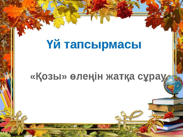 Үй тапсырмасы «Қозы» өлеңін жатқа сұрау.